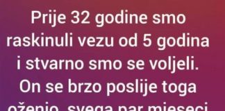 “Prije 32 godine smo raskinuli vezu od 5 godina i stvarno smo se voljeli”
