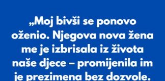 Kada se moj bivsi suprug ponovo ozenio, njegova zena me izbrisala iz zivota nase djece, sve im je promijenila i udaljila ih od nas…”